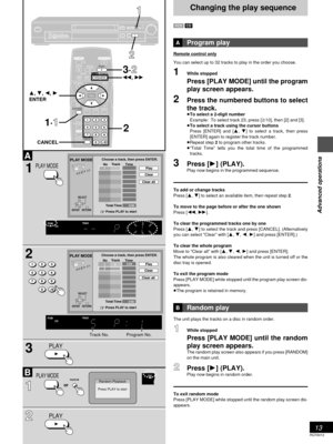 Page 1313
Advanced operations
RQT6012
2 2
3 1
1
B
A
123
456
789
0
S10
PLAY
1
PLAY
1
PLAY MODE
PLAY MODE
POWER
STOPPAUSEPLAY
OPEN/CLOSE
SKIP
TOP MENUMENU
DISPLAY
PLAY MODESUBTITLEAUDIO ANGLE
ENTERRETURN
123A-B REPEAT456
789
ACTIONCANCEL0S10
6 :95 ∫;1
V.S.S.
<
REPEAT MODE
SLOW  / SEARCH
Í
PGMRND
DVD VCDA-BTITLETRACK CHAP V.S.S. BASSCINEMA
VIDEO
PGMRND
DVD VCDA-BTITLETRACK CHAP V.S.S. BASSCINEMA
VIDEO
PGMRND
DVD VCDA-B
VIDEO
Random Playback
Press PLAY to start
PLAY MODE
6 ∫ 1 5
Choose a track, then press ENTER.
No...