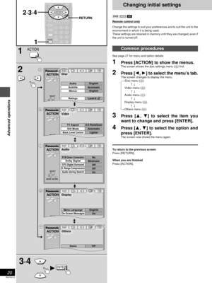 Page 20Advanced operations
RQT6012
20
Changing initial settings

Remote control only
Change the settings to suit your preferences and to suit the unit to the
environment in which it is being used.
These settings are retained in memory until they are changed, even if
the unit is turned off.
Common procedures
See page 21 for menu and option details.
1Press [ACTION] to show the menus.
The screen shows the disc settings menu () first.
2Press [, ] to select the menu’s tab.The screen changes to...