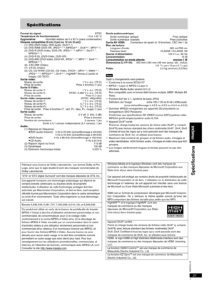 Page 43RQTC0147
21
Spécifications
Format du signal:NTSC
Température de fonctionnement:i5 à i35 oC
Hygrométrie:Humidité relative de 5 à 90 % (sans condensation)
Disques compatibles [8 cm (3 po) ou 12 cm (5 po)]:
(1) DVD (DVD-Vidéo, DVD-Audio, DivX
§6, 7)
(2) DVD-RAM (DVD-VR, JPEG§4, 7, 8, MPEG4§5, 7, DivX§6, 7, MP3§2, 7)
(3) DVD-R (DVD-Vidéo, DVD-VR, JPEG§4, 7, 8, MP3§2, 7, DivX§6, 7, 
MPEG4§5, 7)
(4) DVD-R DL (DVD-Vidéo, DVD-VR)
(5) DVD-RW (DVD-Vidéo, DVD-VR, JPEG
§4, 7, 8, MP3§2, 7, DivX§6, 7, 
MPEG4§5, 7)...