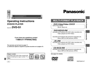 Page 1
Operating Instructions
DVD/CD PLAYER
Model No. DVD-S1
See page 5 for details.
If you have any questions contact
1-800-211-PANA(7262)
The warranty can be found on page 17.La referencia rápida en español se puede encontrar en la página\
 19.
P
MULTI-FORMAT PLAYBACK
Getting started
Operations
Reference
RQTC0074-P
DVD-Video/Video CD/CDsold on the market
 Movie, Music etc.
DVD-R/DVD-RWrecorded and finalized with DVD video recorders etc.
 Video (played as DVD-Video)
recorded and finalized with personal...