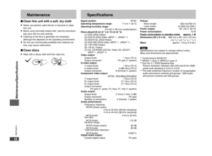 Page 18
RQTC0074
18

Maintenance
Maintenance/Specifications
Signal system:   NTSCOperating temperature range: 4 5 to 4 35 oCOperating humidity range:    
      5 to 90 % RH (no condensation)
Discs played [8 cm (3 ") or 12 cm (5 ")]:
 (1) DVD (DVD-Video)
  (2) DVD-R (DVD-Video, MP3
]2, 4,  JPEG]3, 4)
  (3) DVD-R DL (DVD-Video)
  (4) DVD-RW (DVD-Video, MP3
]2, 4,  JPEG]3, 4)
  (5) 4R/4RW (Video)
  (6) 4R DL (Video)
  (7) CD, CD-R/RW (CD-DA, Video CD, SVCD]1, MP3]2, 4, JPEG]3, 4)Video output:
 Output...