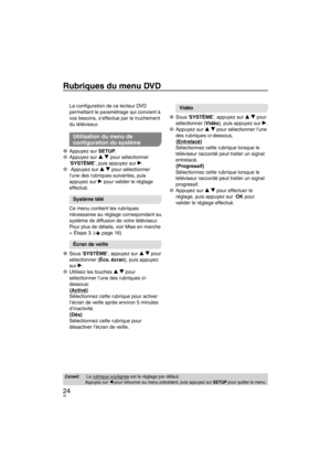 Page 5824
Rubriques du menu DVD
La conﬁ guration de ce lecteur DVD 
permettant le paramétrage qui convient à 
vos besoins, s’effectue par le truchement 
du téléviseur.
Utilisation du menu de 
conﬁ  guration du système
1 Appuyez sur  SETUP.
2 Appuyez sur  e r pour sélectionner 
‘SYSTÈME’, puis appuy
 ez sur q.
3   Appuyez sur e r pour sélectionner  lune des r
 ubriques suivantes, puis 
appuyez sur q pour valider le réglage 
effectué.
Système télé
Ce menu contient les rubriques 
nécessaires au réglage...