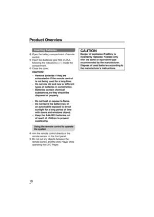 Page 1010
Product Overview
Inserting Batteries
1  Open the battery compartment of remote control.
2  Insert two batteries type R03 or AAA,  f
ollowing the indications (+/–) inside the 
compartment.
3  Close the cover.
CA
 UTION!
Remove batteries if they are 
exhausted or if the remote control 
is not being used for a long time.
Do not mix old and new or different 
types of batteries in combination.
Batteries contain chemical 
substances, so they should be 
disposed of properly.
Do not heat or expose to ﬂ  ame....