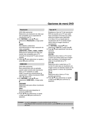 Page 9125
ESPAÑOL
Opciones de menú DVD
Resolución
(DVD-S58 solamente)
Seleccione una resolución de vídeo que 
sea compatible con la capacidad de 
visualización del TV.
1 En ‘SISTEMA’, pulse e r par
 a 
seleccionar {Resolución} y luego pulse 
q.
{Auto}
Esto detecta y selecciona 
automáticamente la mejor resolución de 
video compatible.
{480P/576P}, {720P}, {1080i}, {1080P}
Seleccione la resolución de vídeo que 
resulte más compatible para el TV. 
Consulte el manual del TV para conocer 
detalles.
2 Utilice  e r...