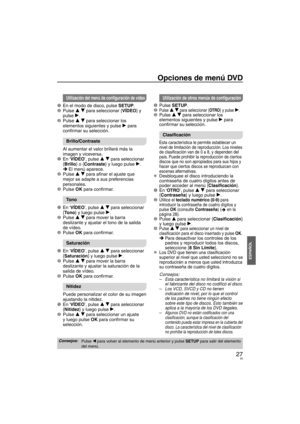 Page 9327
ESPAÑOL
Opciones de menú DVD
Utilización del menú de conﬁ guración de vídeo
1  En el modo de disco, pulse SETUP.
2 Pulse e r par a seleccionar {VÍDEO} y 
pulse q.
3 Pulse  e r par
 a seleccionar los 
elementos siguientes y pulse q para 
conﬁ  rmar su selección.
Brillo/Contraste
Al aumentar el valor brillará más la 
imagen y viceversa.
1 En ‘VÍDEO’, pulse e r par
 a seleccionar 
{Brillo} o {Contraste} y luego pulse q. El menú aparece.
2 Pulse  e r par
 a aﬁ nar el ajuste que 
mejor se adapte a sus...