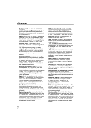 Page 9832
Glosario
Analógico: Sonido que no ha sido convertido en 
números. El sonido analógico varía, mientras que el 
sonido digital tiene valores numéricos especíﬁ cos. 
Estos jacks envían audio a través de dos canales, el 
derecho y el izquierdo.
Capítulo: Secciones de una película o de una pieza 
musical de un DVD que son más pequeñas que los 
títulos. Un título está compuesto de varios capítulos. 
A cada capítulo se le asigna un número para permitir 
localizar fácilmente el capítulo que usted quiere....