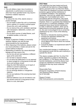 Page 33
VQT5C22
Getting started
IMPORTANT SAFETY INSTRUCTIONS
CAUTION
Unit•  This unit utilizes a laser. Use of controls or adjustments or performance of procedures 
other than those speciﬁ  ed herein may result in 
hazardous radiation exposure.
Placement•  To reduce the risk of ﬁ  re, electric shock or 
product damage,  – Do not install or place this unit in a bookcase, built-in cabinet or in another conﬁ  ned space. 
Ensure this unit is well ventilated.
 – Do not obstruct this unit’s ventilation openings...