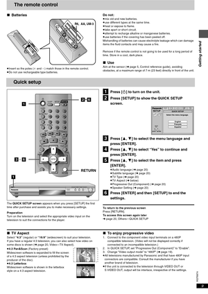 Page 9RQT6974
Getting started
9
The remote control
∫Batteries
≥Insert so the poles (i and j) match those in the remote control.
≥Do not use rechargeable type batteries.
Do not:≥mix old and new batteries.
≥use different types at the same time.
≥heat or expose to flame.
≥take apart or short circuit.
≥attempt to recharge alkaline or manganese batteries.
≥use batteries if the covering has been peeled off.
Mishandling of batteries can cause electrolyte leakage which can damage 
items the fluid contacts and may...