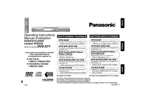 Page 1PP
RQT8087-Y
Operating Instructions
Manuel d’utilisationDVD/CD PLAYER
Lecteur DVD/CDModel No./Modèle 
DVD-S77
If you have any questions contact/
Pour toute demande de 
renseignements, appeler auIn the U.S.A.: 
1-800-211-PANA(7262)
In Canada/Au Canada: 
1-800-561-5505
See page 4 for details.
Pour plus de renseignements, voir 
à la page
 4.
MULTI-FORMAT PLAYBACK
 recorded with DVD video recorders etc.Video & Still pictures (JPEG)DVD-R/DVD-RW/+R/+RW
 recorded and finalized with DVD video  
recorders etc....