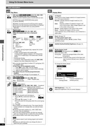 Page 16Advanced operations
RQT6726
16
Using On-Screen Menu Icons
 Play Menu   Display Menu 
Unit information
A-B repeat [RAM] [DVD-A] [DVD-V] [VCD] [CD] [WMA] [MP3]
(When the elapsed play time is displayed)
Repeat a section between points A and B within an item.
[ENTER] (start point) ➜ [ENTER] (finish point) 
To cancel: [ENTER]
≥Subtitles recorded around A and B may fail to appear.
≥The end of an item becomes point B when it is reached.
≥A-B repeat is canceled when you press [QUICK 
REPLAY].
Repeat mode
[RAM]...