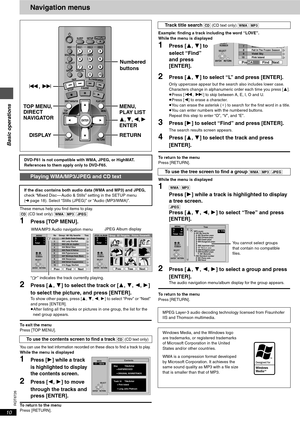 Page 10Basic operations
RQT6726
10
Navigation menus
These menus help you find items to play.
[CD] (CD text only) [WMA] [MP3] [JPEG]
1Press [TOP MENU].
“0” indicates the track currently playing.
2Press [3,4] to select the track or [3, 4, 2, 1] 
to select the picture, and press [ENTER].
To show other pages, press [3, 4, 2, 1] to select “Prev” or “Next” 
and press [ENTER].
≥After listing all the tracks or pictures in one group, the list for the 
next group appears.
To exit the menu
Press [TOP MENU].
You can use...