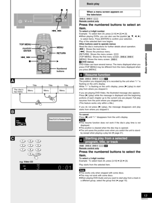 Page 1313
Basic operations
RQT5741
Basic play
When a menu screen appears on
the television
	 	Remote control only
Press the numbered buttons to select an
item.
To select a 2-digit number
Example: To select item 23, press [	10] ➡ [2] ➡ [3].
When playing DVDs, you can also use the joystick [
, , , ]
to select items. Press [ENTER] to confirm your selection.
Play of the selected item now begins.
Other buttons used to operate menus
Read the disc’s instructions for further details about...