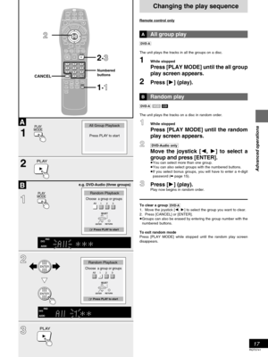 Page 1717
Advanced operations
RQT5741
A
2
1
TV
CH
TV/AV
GROUP
PA G E
SUBTITLE
SKIP
STOP
HP-V.S.S.
TEXT
ACTIONSP-V.S.S.AUDIO
ONLY
REPEAT
MODEA-B
REPEATPLAY
MODE ANGLE
PAUSEPLAY
AUDIORETURNMARKER
VOLPOWER
POWER
OPEN/CLOSETCERIDROTAGIVANTOPMENUMENU
DISPLAYTSILYALP
CANCEL
123
456
789
0   10
>
=
SLOW/SEARCH
ENTER
CANCEL
2·3
1·1
PLAY
MODE
PLAY
B
PLAY
MODE
ENTER
ENTER
PLAY
1
2
3
2
Press PLAY to start
All Group Playback
DVD
AUDIO
RND
Choose  a group or groupsAll 1 2 3
Random Playback
0 Press PLAY to start
Choose  a...