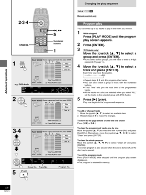 Page 18Advanced operations
RQT5741
18
TV
CH
TV/AV
GROUP
PA G ESUBTITLE
SKIP
STOP
CANCEL
HP-V.S.S.
TEXT
ACTIONSP-V.S.S.AUDIO
ONLY
REPEAT
MODEA-B
REPEATPLAY
MODE ANGLE
PAUSEPLAY
SLOW/SEARCH
AUDIORETURNMARKER
VOLPOWER
POWER
OPEN/CLOSETCERIDROTAGIVANTOPMENUMENU
DISPLAYTSILYALP
123
456
789
0   10
>
=
ENTER2·3·4
CANCEL
5
1
6, 5 
5 1
3·4
PLAY
MODE
PLAY
ENTER
ENTER
2ENTER
PLAY MODE
ENTERRETURN
6
 ∫ 1 5
Choose a group and track, then press ENTER.No TimeG
Total Time
0 Press PLAY to startTPlay
Clear
Clear all
0:00
PLAY...