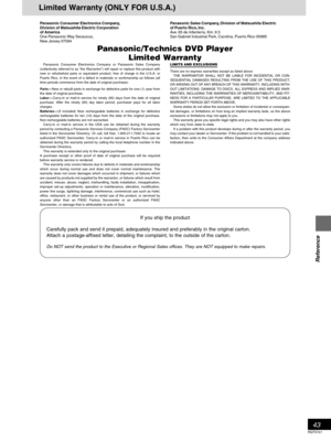 Page 4343
Reference
RQT5741
If you ship the product
Carefully pack and send it prepaid, adequately insured and preferably in the original carton.
Attach a postage-affixed letter, detailing the complaint, to the outside of the carton.
Do NOT send the product to the Executive or Regional Sales offices. They are NOT equipped to make repairs.
Panasonic Consumer Electronics Company,
Division of Matsushita Electric Corporation
of America
One Panasonic Way Secaucus,
New Jersey 07094
	



...