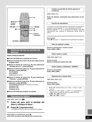 Page 45ESPAÑOL
45
RQT5741
<  
; ∫ 6,5  :,9
1
TV
CH
TV/AV
GROUP
PA G ESUBTITLE
SKIP
STOP
CANCEL
HP-V.S.S.
TEXT
ACTIONSP-V.S.S.AUDIO
ONLY
REPEAT
MODEA-B
REPEATPLAY
MODE ANGLE
123
456
789
0
PAUSE PLAY
SLOW/SEARCH
AUDIORETURNMARKERENTER
VOLPOWER
POWER
OPEN/CLOSETCERIDROTAGIVANTOPMENUMENU
DISPLAYTSILYALP
  10>
=
ACTION     
Pulse [] (reproducción) para volver a iniciar la repro-
ducción.
Durante la visión cuadro a cuadro y la reproducción a
cámara lenta, con CDs de vídeo no puede retroceder.
[], [
], []:...