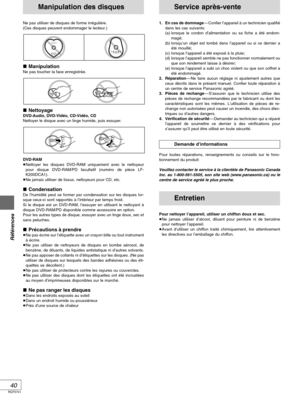 Page 86RQT5741
Références
40
Service après-vente
1. En cas de dommage—Confier l’appareil à un technicien qualifié
dans les cas suivants:
(a) lorsque le cordon d’alimentation ou sa fiche a été endom-
magé;
(b) lorsqu’un objet est tombé dans l’appareil ou si ce dernier a
été mouillé;
(c) lorsque l’appareil a été exposé à la pluie;
(d) lorsque l’appareil semble ne pas fonctionner normalement ou
que son rendement laisse à désirer;
(e) lorsque l’appareil a subi un choc violent ou que son coffret a
été endommagé.
2....