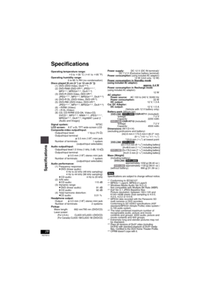 Page 28
28
RQT8912
Specifications
Operating temperature range:i5 to i35 oC (i41 to i95 oF)
Operating humidity range: 5 to 85 % RH (no condensation)
Discs played [8 cm (3  z) or 12 cm (5  z)]:
(1) DVD (DVD-Video, DivX
§6, 8)
(2)DVD-RAM (DVD-VR§9, JPEG§4,  6, 7, 
MP3§2, 6, MPEG4§5, 6 , DivX§6, 8)(3)DVD-R (DVD-Video, DVD-VR§9,
JPEG§4, 6, 7, MP3§2, 6, MPEG4§5, 6 , DivX§6, 8)(4) DVD-R DL (DVD-Video, DVD-VR§9)
(5) DVD-RW (DVD-Video, DVD-VR§9, JPEG§4, 6, 7, MP3§2, 6, MPEG4§5, 6 , DivX§6, 8)(6)iR/RW (Video)
(7)iR DL...