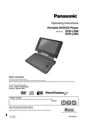 Page 1RQT9095-P
Operating Instructions
Portable DVD/CD Player
Model No.     DVD-LS86
DVD-LS83
Dear customer
Thank you for purchasing this product.
For optimum performance and safety, please read these instructions carefully.
Before connecting, operating or adjusting this product, please read the instructions completely. Please keep this manual for future reference.
If you have any questions contact
U.S.A.: 1-800-211-PANA(7262)
Canada: 1-800-561-5505
U.S.A.: The warranty can be found on page 18.
Canada: The...
