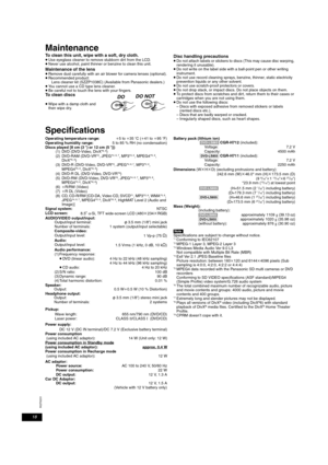 Page 18
18
RQT9201
Maintenance
To clean this unit, wipe with a soft, dry cloth.≥Use eyeglass cleaner to remove stubborn dirt from the LCD.≥Never use alcohol, paint thinner or benzine to clean this unit.
Maintenance of the lens≥Remove dust carefully with an air blower for camera lenses (optional).≥Recommended product:Lens cleaner kit (SZZP1038C) (Available from Panasonic dealers.)
≥You cannot use a CD type lens cleaner.≥Be careful not to touch the lens with your fingers.To clean discs
≥Wipe with a damp cloth and...