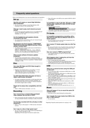 Page 105105
RQT9434
Reference
Frequently asked questions
Refer to the following items if you have any doubts about unit operations.
Can this unit receive or record High Definition 
(HD) broadcasts?
¾Yes, this unit can receive or record High Definition (HD) 
broadcasts. Record in DR recording mode. 
What do I need to play multi channel surround 
sound?
¾Connect the appropriate amplifier/receiver to the HDMI AV OUT 
terminal, the DIGITAL AUDIO OUT terminal (OPTICAL, 
COAXIAL). ( >101, 102)
Are the headphones and...