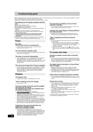 Page 108108
RQT9434
Troubleshooting guide
Before requesting service, make the following checks. If you are in doubt about some of the check points, or if the solutions indicated in the chart 
do not solve the problem, consult  your dealer for instructions.
Updating to the latest software (firmware) may solve the problem. ( >98)
No power. 
The unit does not turn on pressing [ Í].
¾Insert the AC mains lead securely into a known active 
household mains socket. ( >17)
The unit switches to standby mode.
¾ One of the...