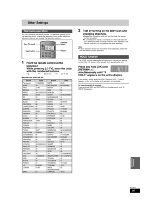 Page 9999
RQT9434
Convenient functions
Other Settings
You can configure the remote control TV operation buttons to turn 
the television on/off, change the television input mode, select the 
television channel and change the television volume.
1Point the remote control at the 
television
While pressing [ ÍTV], enter the code 
with the numbered buttons.
Manufacturer and Code No.
2Test by turning on  the television and 
changing channels.
≥ Repeat the procedure until you find the code that allows 
correct...