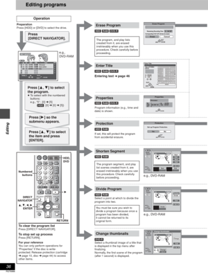 Page 3636
RQT6986
Editing
Editing programs
Protection
Ye sNo
Set up Program Protection.
RETURN
ENTERSELECT
Shorten
     Segment
– : – – . – –Start– : – – . – –End
StartEndNextExit
0 : 00 . 01
PLAY03
RETURN ENTERSELECT
N
S
Divide
     Program
– : – – . – –Divide
PreviewDivide
Exit
0 : 00 . 01
PLAY03
RETURN ENTERSELECT
N
S
Properties
No.
Date
CH1
6/20/ 2001 TUE
4On 1:02 PM
ENTER
Dinosaur
Time 0:01(SP)
RETURN
DIRECT NAVIGATOR
No DATECH TIME EDITTITLE
  9 : 00 PMAuto action026/20 WED63
3
1
1
1
1
1
11 : 00...