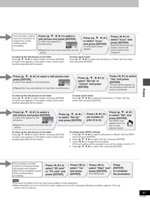 Page 4141
RQT6986
Editing
0001
0001
0001
Press [2] to 
select “Start”  and 
press [ENTER].
Formatting starts. Once activated, material 
cannot be returned to its 
original form. Check 
carefully before 
proceeding.
Once activated, recorded 
contents (including protected 
still pictures and computer 
data) will be completely erased. 
Check carefully before 
proceeding.
Press [3, 4, 2, 1] to select a 
still picture and press [ENTER].
A check mark appears on  
the still picture.
≥ Repeat this if you erase more...