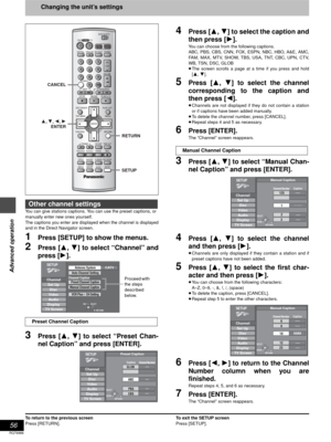 Page 5656
RQT6986
Advanced operation
Changing the unit’s settings
You can give stations captions. You can use the preset captions, or 
manually enter new ones yourself.
The captions you enter are displayed when the channel is displayed
and in the Direct Navigator screen.
1Press [SETUP] to show the menus.
2Press [3, 4] to select “Channel” and
press [1].
3Press [3, 4] to select “Preset Chan-
nel Caption” and press [ENTER].
4Press [3, 4] to select the caption and
then press [1].
You can choose from the following...