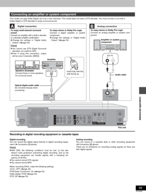 Page 5959
RQT6986
Advanced operation
This model can play Dolby Digital, but only in two channels. This model does not have a DTS decoder. You must connect a unit with a 
Dolby Digital or DTS decoder to enjoy surround sound.
Recording to digital recording equipment or cassette tapes
Digital recording
You can record the digital signal directly to digital recording equip-
ment (➜Connection [A] above).
[Note]
≥With DVD, the following conditions must be met: a the disc
doesn’t have protection preventing digital...