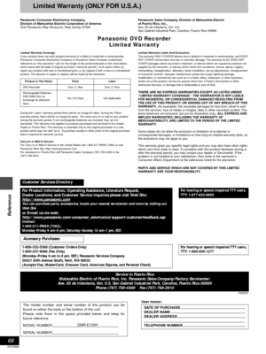 Page 68Reference
68
RQT6986
Limited Warranty (ONLY FOR U.S.A.)
Panasonic Consumer Electronics Company,
Division of Matsushita Electric Corporation of America
One Panasonic Way Secaucus, New Jersey 07094Panasonic Sales Company, Division of Matsushita Electric 
of Puerto Rico, Inc.,
Ave. 65 de Infantería, Km. 9.5
San Gabriel Industrial Park, Carolina, Puerto Rico 00985
Panasonic DVD Recorder
Limited Warranty
Limited Warranty Coverage
If your product does not work properly because of a defect in materials or...