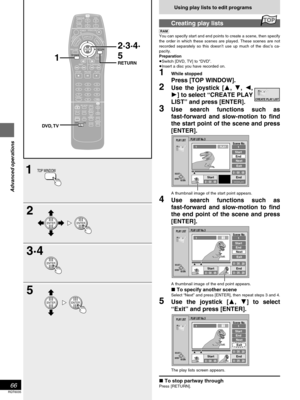 Page 6666
RQT6035
Advanced operations
Using play lists to edit programs
Creating play lists

You can specify start and end points to create a scene, then specify
the order in which these scenes are played. These scenes are not
recorded separately so this doesn’t use up much of the disc’s ca-
pacity.
Preparation
Switch [DVD, TV] to “DVD”.
Insert a disc you have recorded on.
1While stopped
Press [TOP WINDOW].
2Use the joystick [, , ,
] to select “CREATE PLAY
LIST” and press [ENTER].
3Use search...