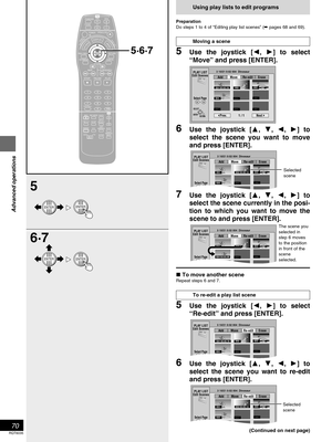 Page 7070
RQT6035
Advanced operations
Using play lists to edit programs
Preparation
Do steps 1 to 4 of “Editing play list scenes” (➡ pages 68 and 69).
Moving a scene
5Use the joystick [, ] to select
“Move” and press [ENTER].
6Use the joystick [, , , ] to
select the scene you want to move
and press [ENTER].
7Use the joystick [, , , ] to
select the scene currently in the posi-
tion to which you want to move the
scene to and press [ENTER].
To move another sceneRepeat steps 6 and 7.
To re-edit a play...