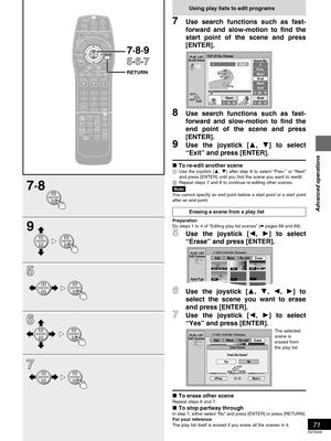 Page 7171
RQT6035
Advanced operations
Using play lists to edit programs
7Use search functions such as fast-
forward and slow-motion to find the
start point of the scene and press
[ENTER].
8Use search functions such as fast-
forward and slow-motion to find the
end point of the scene and press
[ENTER].
9Use the joystick [, ] to select
“Exit” and press [ENTER].
To re-edit another scene
Use the joystick [, ] after step 8 to select “Prev.” or “Next”
and press [ENTER] until you find the scene you want to...