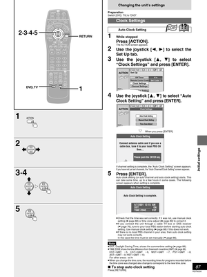 Page 8787
RQT6035
Initial settings
Changing the unit’s settings
PreparationSwitch [DVD, TV] to “DVD”.
Clock Settings
Auto Clock Setting
1While stopped
Press [ACTION].The ACTION screen appears.
2Use the joystick [, 
] to select the
Set Up tab.
3Use the joystick [
, ] to select
“Clock Settings” and press [ENTER].
4Use the joystick [
, ] to select “Auto
Clock Setting” and press [ENTER].
If channel setting is complete, the “Auto Clock Setting” screen appears.If you have not yet set channels, the “Auto...