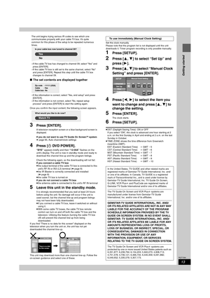 Page 1313
RQT7394
Getting started
The unit begins trying various IR codes to see which one 
communicates properly with your cable TV box. It’s quite 
common for this phase of the setup to be repeated numerous 
times.
–If the cable TV box has changed to channel 09, select “Yes” and 
press [ENTER].
–If the cable TV box is still set to the same channel, select “No” 
and press [ENTER]. Repeat this step until the cable TV box 
changes to channel 09.
∫The set contents are displayed together
–If the information is...