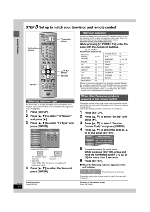 Page 1414
RQT7394
Getting started
STEP 3Set up to match your television and remote control
You do not have to change the setting when connected to a 4:3 
standard aspect television that is not compatible with progressive 
output (➡page 69).
1Press [SETUP].
2Press [3,4] to select “TV Screen” 
and press [1].
3Press [3,4] to select “TV Type” and 
press [ENTER].
≥Aspect 4:3/Aspect 16:9:
≥480p/480i:
Select “480p” if the television is compatible with 
progressive output.
4Press [3,4] to select the item and 
press...