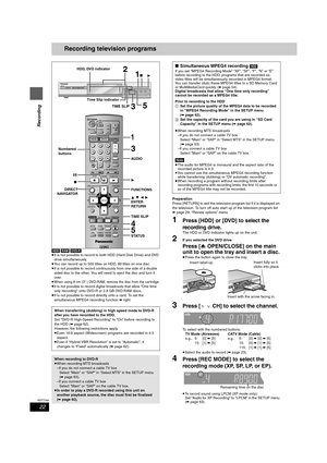 Page 2222
RQT7394
Recording
Recording television programs
[HDD] [RAM] [DVD-R]
≥It is not possible to record to both HDD (Hard Disk Drive) and DVD 
drive simultaneously.
≥You can record up to 500 titles on HDD, 99 titles on one disc.
≥It is not possible to record continuously from one side of a double 
sided disc to the other. You will need to eject the disc and turn it 
over.
≥W
hen using 8 cm (3″) DVD-RAM, remove the disc from the cartridge.
≥It is not possible to record digital broadcasts that allow “One time...