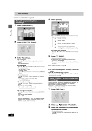 Page 2626
RQT7394
Recording
Timer recording
Refer to the control reference on page 25.
1Press [PROG/CHECK].
2Press [CHAPTER] (Green).
3Enter the settings.
≥To enter the date
Press [3,4] to select “Date” and press the numbered 
buttons.
(Date: Month/Day/Year)
≥To enter the time
Press [3,4] to select “Start Time” or “End Time” and press 
the numbered buttons.
–You can set up to 8 hours.
–To change am/pm
Press [2,1] to select “am” or “pm” and press [DUBBING] 
(Blue).
≥To enter the channel
Press [3,4] to select...