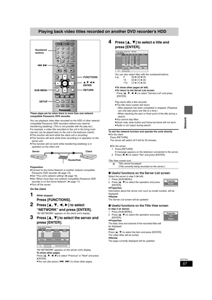 Page 5757
RQT7394
Network
Playing back video titles recorded on another DVD recorder’s HDD
These steps are for when there is more than one network 
compatible Panasonic DVD recorder.
You can playback video titles recorded on the HDD of other network 
compatible Panasonic DVD recorders without any need for 
transferring (dubbing). (This is not possible with the play list.)
For example, a video title recorded on the unit in the living room 
(server) can be played back on the unit in the bedroom (client).
≥This...