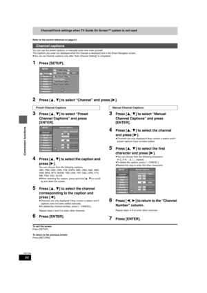 Page 6666
RQT7394
Convenient functions
Channel/Clock settings when TV Guide On ScreenTM system is not used
Refer to the control reference on page 61.
You can use the preset captions, or manually enter new ones yourself.
The captions you enter are displayed when the channel is displayed and in the Direct Navigator screen.
≥You can set channel captions only after “Auto Channel Setting” is completed.
1Press [SETUP].
2Press [3,4] to select “Channel” and press [1].
3Press [3,4] to select “Preset 
Channel Captions”...