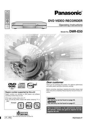 Page 1Region number supported by this unit
Region numbers are allocated to DVD players and software
according to where they are sold.
≥The region number of this unit is “1”.
≥The unit will play DVDs marked with labels containing “1” or
“ALL”.
1ALL2
4 1
Example:
This manual was printed with soy based ink.
®
DVD VIDEO RECORDER
Operating Instructions
Model No. DMR-E50
[For\U.S.A.]only]
The warranty can be found on page 56.
[For\Canada]only]
The warranty can be found on page 57.
Para la instalación y las...