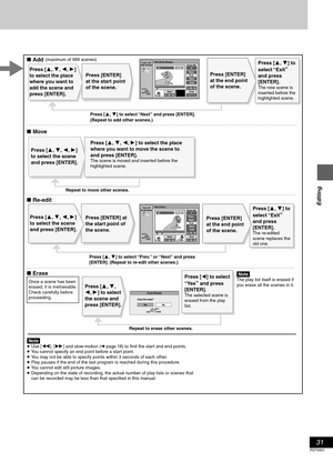 Page 3131
RQT6920
Editing
Repeat to erase other scenes.
Press [3, 4] to 
select “Exit
” 
and press 
[ENTER].
The new scene is 
inserted before the 
highlighted scene.
Press [3, 4] to select “Next
” and press [ENTER].
(Repeat to add other scenes.)
Repeat to move other scenes.
Press [3, 4, 2, 1] to select the place 
where you want to move the scene to 
and press [ENTER].
The scene is moved and inserted before the 
highlighted scene.
[Note]The play list itself is erased if 
you erase all the scenes in it.
∫ Add
∫...