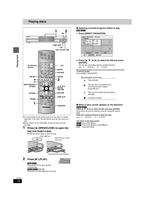 Page 2222
RQT7301
Playing back
Playing discs
≥It is not possible to play continuously from one side of a double 
sided disc to the other. You will need to eject the disc and turn it 
over.
≥When using 8 cm (3″) DVD-RAM, remove the disc from the 
cartridge.
1Press [