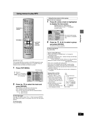 Page 2525
RQT7301
Playing back
Using menus to play MP3
[CD] (MP3 discs only)
This unit plays MP3 files recorded on CD-R/RW designed for audio 
recording that are finalized (➡page 40) on a computer. Files are 
treated as tracks and folders are treated as groups.
1Press [TOP MENU].
2Press [3,4] to select the track and 
press [ENTER].
Play continues to the last track in the last group.
≥“0” indicates the track currently playing.
≥You can also select the track with the numbered buttons.
e.g., 5: [0] ➡ [0] ➡ [5]
15:...