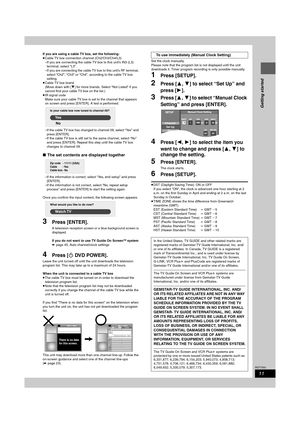 Page 1111
RQT7303
Getting started
If you are using a cable TV box, set the following:
≥Cable TV box connection channel (Ch2/Ch3/Ch4/L3)
–If you are connecting the cable TV box to this unit’s IN3 (L3) 
terminal, select “L3”.
–If you are connecting the cable TV box to this unit’s RF terminal, 
select “Ch2”, “Ch3” or “Ch4”, according to the cable TV box 
setting.
≥Cable TV box brand
(Move down with [4] for more brands. Select “Not Listed” if you 
cannot find your cable TV box on the list.)
≥IR signal code
Make...