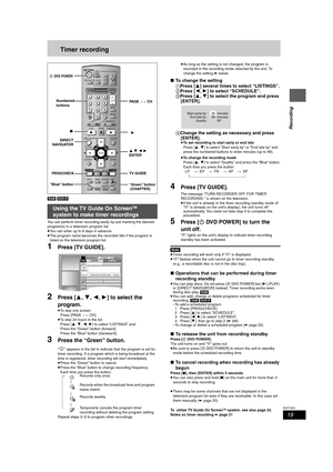 Page 1919
RQT7303
Recording
Timer recording
[RAM] [DVD-R]
You can perform timer recording easily by just marking the desired 
program(s) in a television program list.
≥You can enter up to 8 days in advance.
≥The program name becomes the recorded title if the program is 
listed on the television program list.
1Press [TV GUIDE].
2Press [3,4,2,1] to select the 
program.
≥To skip one screen
Press [PAGE WXCH].
≥To skip 24 hours in the list
Press [3,4,2,1] to select “LISTINGS” and:
Press the “Green” button...