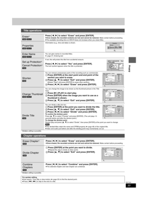 Page 3333
RQT7303
Editing
§ Multiple editing is possible.
§ Multiple editing is possible.
Title operations
Erase§
[RAM] [DVD-R]
Press [2,1] to select “Erase” and press [ENTER].
≥Once erased, the recorded contents are lost and cannot be restored. Make certain before proceeding.
≥The available recording time on DVD-R does not increase when you erase titles.
Properties
[RAM] [DVD-R]Information (e.g., time and date) is shown.
Enter Name
[RAM] [DVD-R]You can give names to recorded titles.
➡page 37, Entering text
Set...