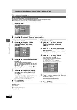 Page 4646
RQT7303
Convenient functions
Channel/Clock settings when TV Guide On ScreenTM system is not used
Refer to the control reference on page 42.
You can use the preset captions, or manually enter new ones yourself.
The captions you enter are displayed when the channel is displayed and in the Direct Navigator screen.
≥You can set channel captions only after “Auto Channel Setting” is completed.
1Press [SETUP].
2Press [3,4] to select “Channel” and press [1].
3Press [3,4] to select “Preset 
Channel Captions”...